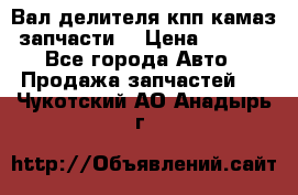 Вал делителя кпп камаз (запчасти) › Цена ­ 2 500 - Все города Авто » Продажа запчастей   . Чукотский АО,Анадырь г.